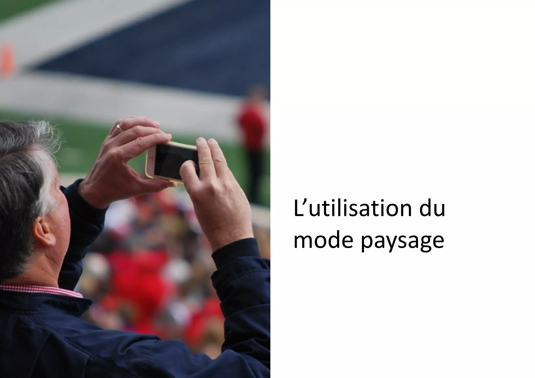 L’utilisation	
  du	
  
mode	
  paysage
 