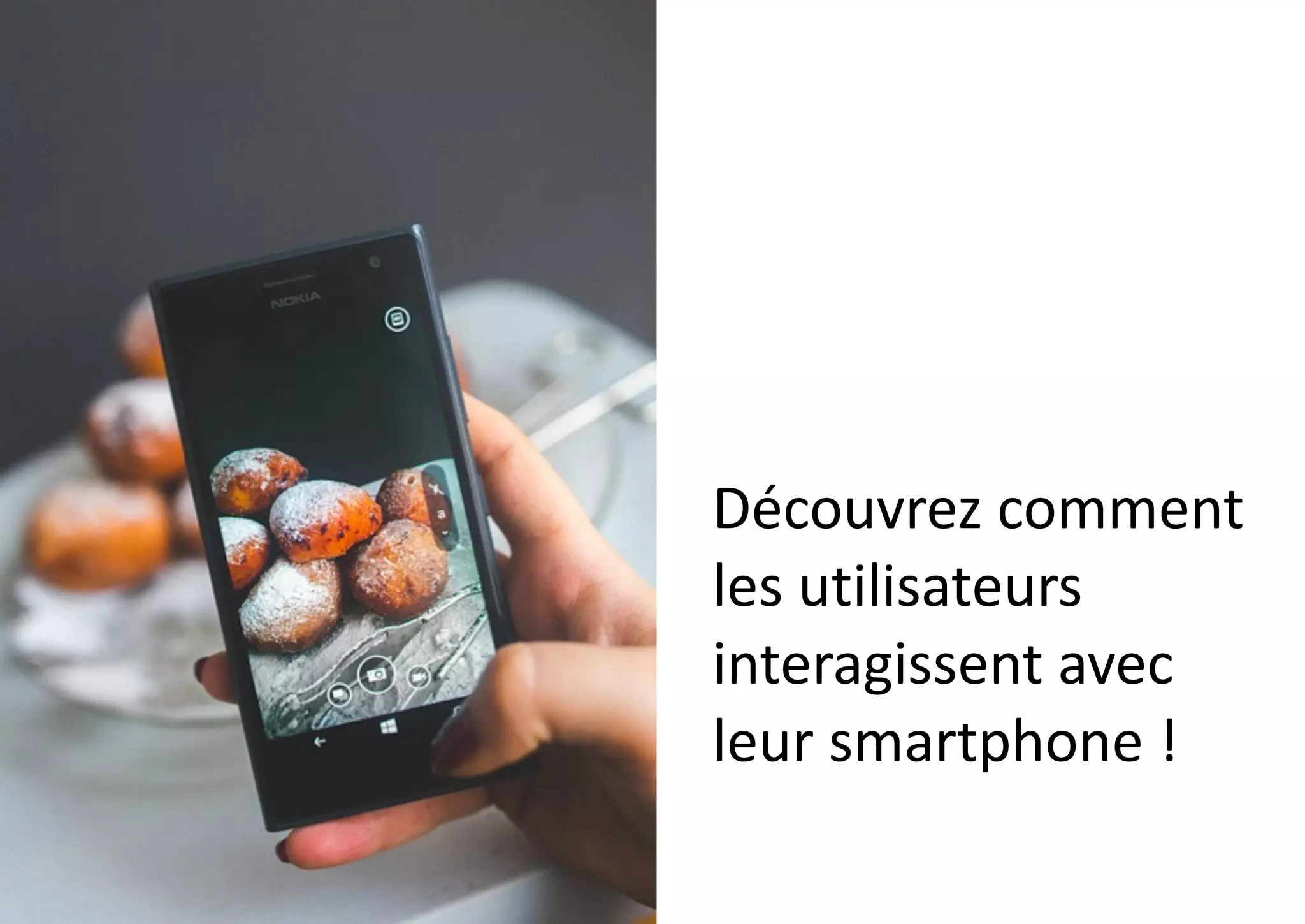 Découvrez	
  comment	
  
les	
  utilisateurs	
  
interagissent	
  avec	
  
leur	
  smartphone	
  !	
  
 