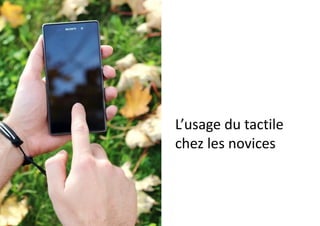 L’usage	
  du	
  tactile	
  
chez	
  les	
  novices
 