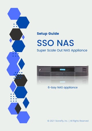 Setup Guide
SSO NAS
Super Scale Out NAS Appliance
6-bay NAS appliance
© 2021 StoneFly, Inc. | All Rights Reserved
 