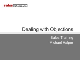 Dealing with Objections
Sales Training
Michael Halper
 