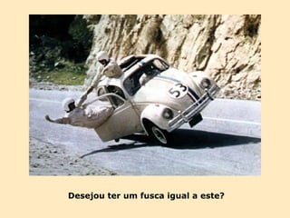 Desejou ter um fusca igual a este? 
 