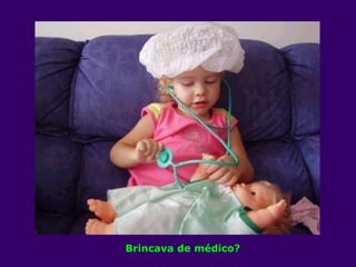 Brincava de médico? 
 