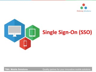 Single Sign-On (SSO)

TMA Mobile Solutions

Quality partner for your innovative mobile solutions
www.mobi-development.com 1

 