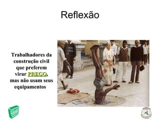 Reflexão Trabalhadores da construção civil que preferem virar  PREGO , mas não usam seus equipamentos  