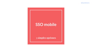 SSO mobile
3 simples opciones
@EguiMariano
 