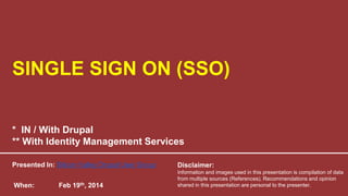 Single Sign On 
SSO & ID Management 
for 
Web and Mobile Applications 
Single Sign On and ID Management 
Presenter: Manish Harsh 
• Program Manager for Developer Marketing Platforms of NVIDIA (Visual Computing company) 
• Advisor in Halosys (Enterprise Mobility Solutions and Framework company) 
 