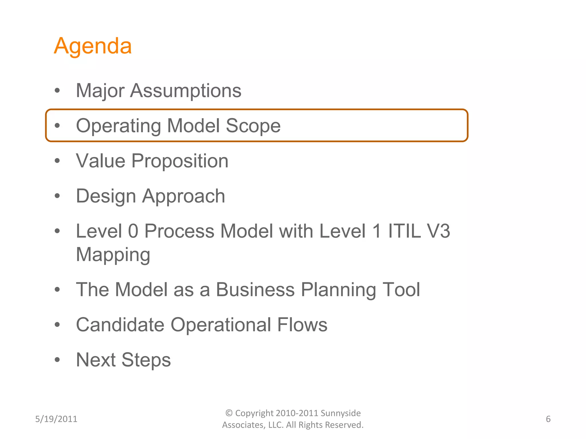 AgendaMajor AssumptionsOperating Model ScopeValue PropositionDesign ApproachLevel 0 Process Model with Level 1 ITIL V3 MappingThe Model as a Business Planning ToolCandidate Operational FlowsNext Steps