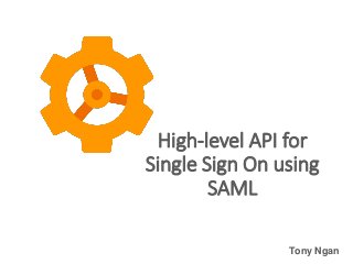 High-level API for
Single Sign On using
SAML
Tony Ngan
 