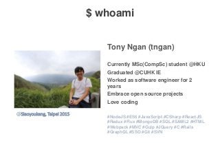 $ whoami
Tony Ngan (tngan)
Currently MSc(CompSc) student @HKU
Graduated @CUHK IE
Worked as software engineer for 2
years
E...
