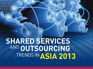 SHARED SERVICES
ASIA 2013TRENDS IN
AND
OUTSOURCING
 