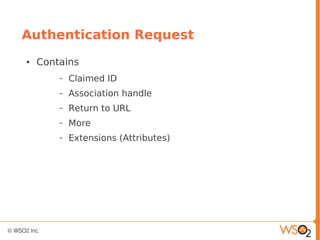 Authentication Request
● Contains
– Claimed ID
– Association handle
– Return to URL
– More
– Extensions (Attributes)
 
