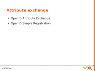 Attribute exchange
● OpenID Attribute Exchange
● OpenID Simple Registration
 