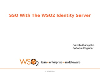 SSO With The WSO2 Identity Server
Suresh Attanayake
Software Engineer
 