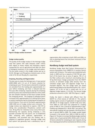 Sludge Treatment in Reed Beds Systems




  Figure 4 Sludge residue increment


                                                                   regeneration after emptying in both 2005 and 2006, so
  Sludge residue quality                                           that re-planting basins has only been necessary in few
  The quality of the sludge residue in the Helsinge sludge         of the 10 basins.
  reed bed system met valid statutory order criteria
  with regard to heavy metals and hazardous organic                Nordborg sludge reed bed system
  compounds for use on agricultural land after ten years
                                                                   Nordborg Sludge Reed Bed System (dimensioned to
  of biological treatment in the sludge reed bed system.
                                                                   process wastewater from 18000 PE.) is another Danish
  The dry solids content in the sludge residue was up to
                                                                   system with 10 basins. The system was established with
  35.5%. Nitrogen and Phosphorus contents were on the
                                                                   reeds in 2003 and has a capacity of 350 TDS per year.
  order of 22-28 and 30 g/kg DS, respectively.
                                                                   Each of the basins has an area of approx. 705  m2 at
                                                                   the filter surface and a maximum area-loading rate of
  Emptying, Recycling and Regeneration
                                                                   50 kg DS/m2/year. Sludge production from the WWTP
  The plan was to empty the Helsinge over a 5-year period          consists of activated sludge (SAS) directly from the
  (2005-2008) with 2-3 out of 10 basins selected for               activated sludge plant and digested sludge from a
  emptying per year. The two basins selected for emptying          mesophil digester. The two sludge types are mixed
  are excluded from the loading plan approximately ½-1             before being added to the Reed Bed System. 90 – 120 m3
  year before emptying, and have a reduced load the                (approx. 0.5 % DS.) of SAS is mixed with 3-6  m3 of
  first year after emptying. Capacity during the emptying          digested sludge (approx. 2-3 % DS). The Annual sludge
  period (5 years) was maintained at 630 tons of dry solids        production amounts to 250 - 300 TDS (Figure 2, right).
  per year despite reduction of the basin number during
  the emptying period. The loading of individual basins            Finally, the batch is diluted with effluent from the
  increased from approximately 55 to 88 kg DS/m2/year,             WWTP to a final volume of 140-160 m3. The system’s
  as system loading during the emptying period applies to          loading regime consists of applications of approximately
  only 6-8 basins. From each of the basins approximately           140-160  m3 of sludge (approx. 0.6-08 % DS) once daily.
  1000-1400 tons of sludge residue were removed. The               From 2006 on, each basin was subjected to a loading
  sludge residue was deposited on approx. 158-170 ha               quota of 600 m3 over a period of approximately 4 days.
  taking into consideration Phosphorus content with                Loading was followed by a 36-64 days’ rest period. The
  max. 90 kg P/ha for individual areas every third year.           area-specific loading rate was between 36-44 kg DS/m2/
  Maintaining full capacity during emptying is only                year in period 2004 to 2009. The sludge residue height
  possible provided that the basins are re-established             increased in the period from 2004 to 2009 by 0.83 m
  after emptying with sufficient regeneration of                   (Figure 4). The plan is to empty Nordborg sludge reed bed
  vegetation, and provided that the loading rate is                system over a 4-year period (2011 2014), with 2-3 out of
  adapted to vegetation growth. Helsinge sludge reed               10 basins selected for emptying per year. Capacity during
  bed system has generally had a satisfactory rate of              the emptying period will be maintained at 350 tons of dry


Sustainable Sanitation Practice                               37                                               Issue 12/2012
 