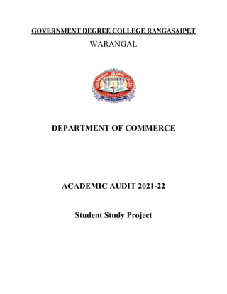 GOVERNMENT DEGREE COLLEGE RANGASAIPET
WARANGAL
DEPARTMENT OF COMMERCE
ACADEMIC AUDIT 2021-22
Student Study Project
 