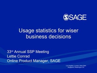 Usage statistics for wiser business decisions 33 rd  Annual SSP Meeting Lettie Conrad Online Product Manager, SAGE 