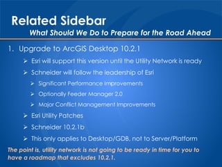 Related Sidebar
1. Upgrade to ArcGIS Desktop 10.2.1
 Esri will support this version until the Utility Network is ready
 ...