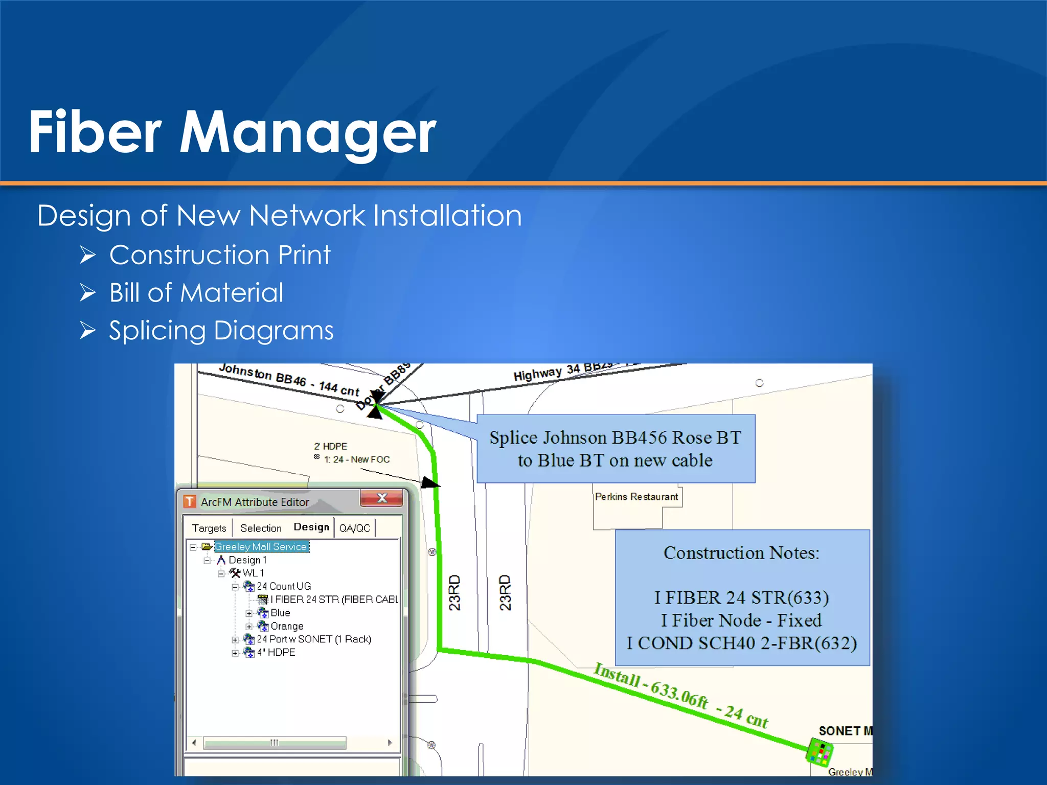 Design of New Network Installation
 Construction Print
 Bill of Material
 Splicing Diagrams
Fiber Manager
 