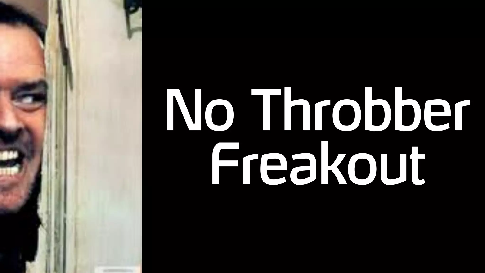 No Throbber
Freakout
 