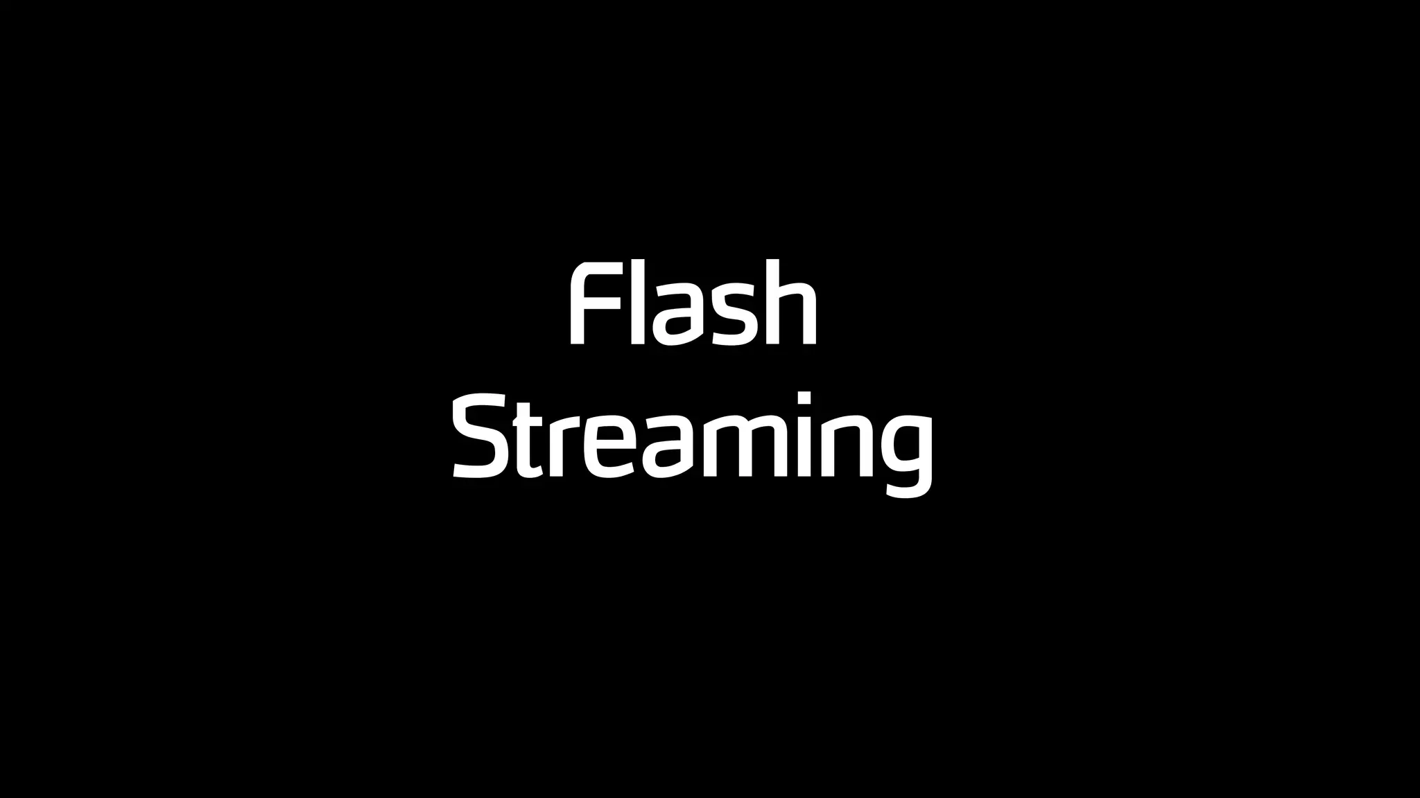 Flash
Streaming
 