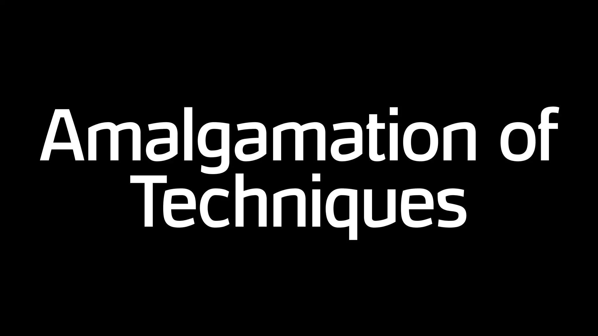 Amalgamation of
Techniques
 