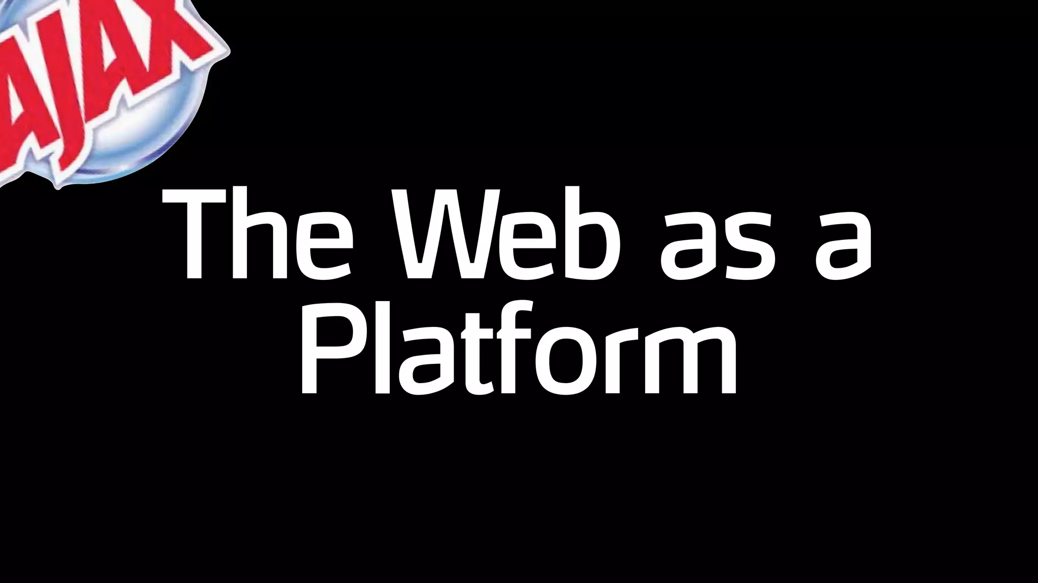 The Web as a
Platform
 
