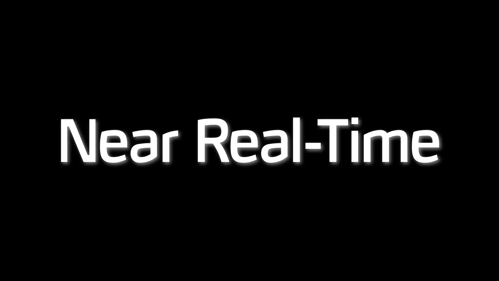 Near Real-Time
 