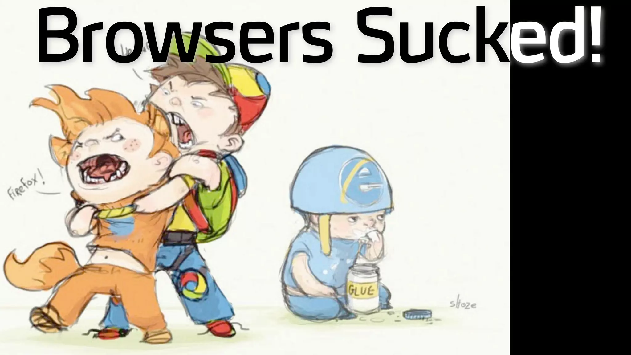 Browsers Sucked!
 