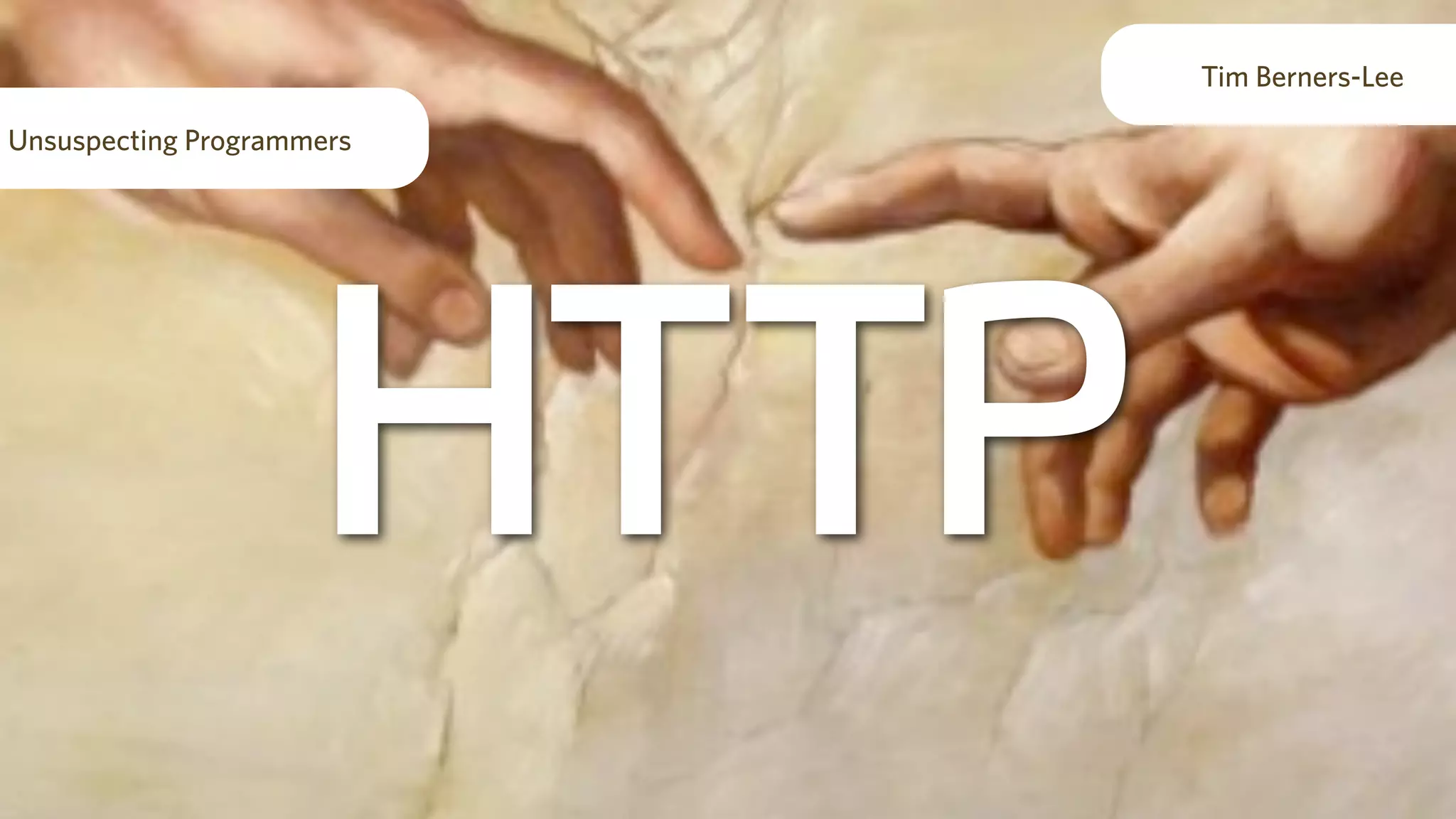 HTTP
Tim Berners-Lee
Unsuspecting Programmers
 