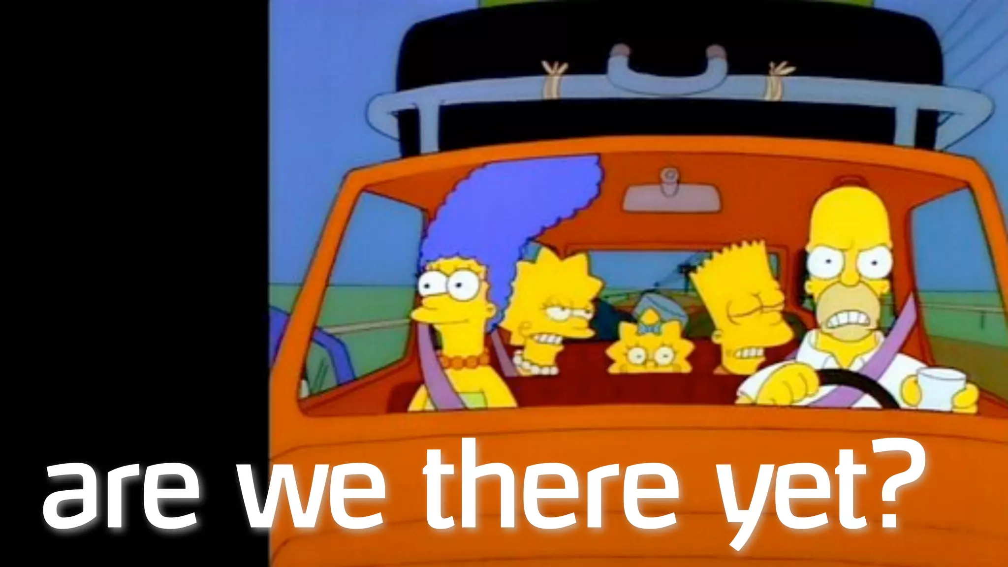 are we there yet?
 