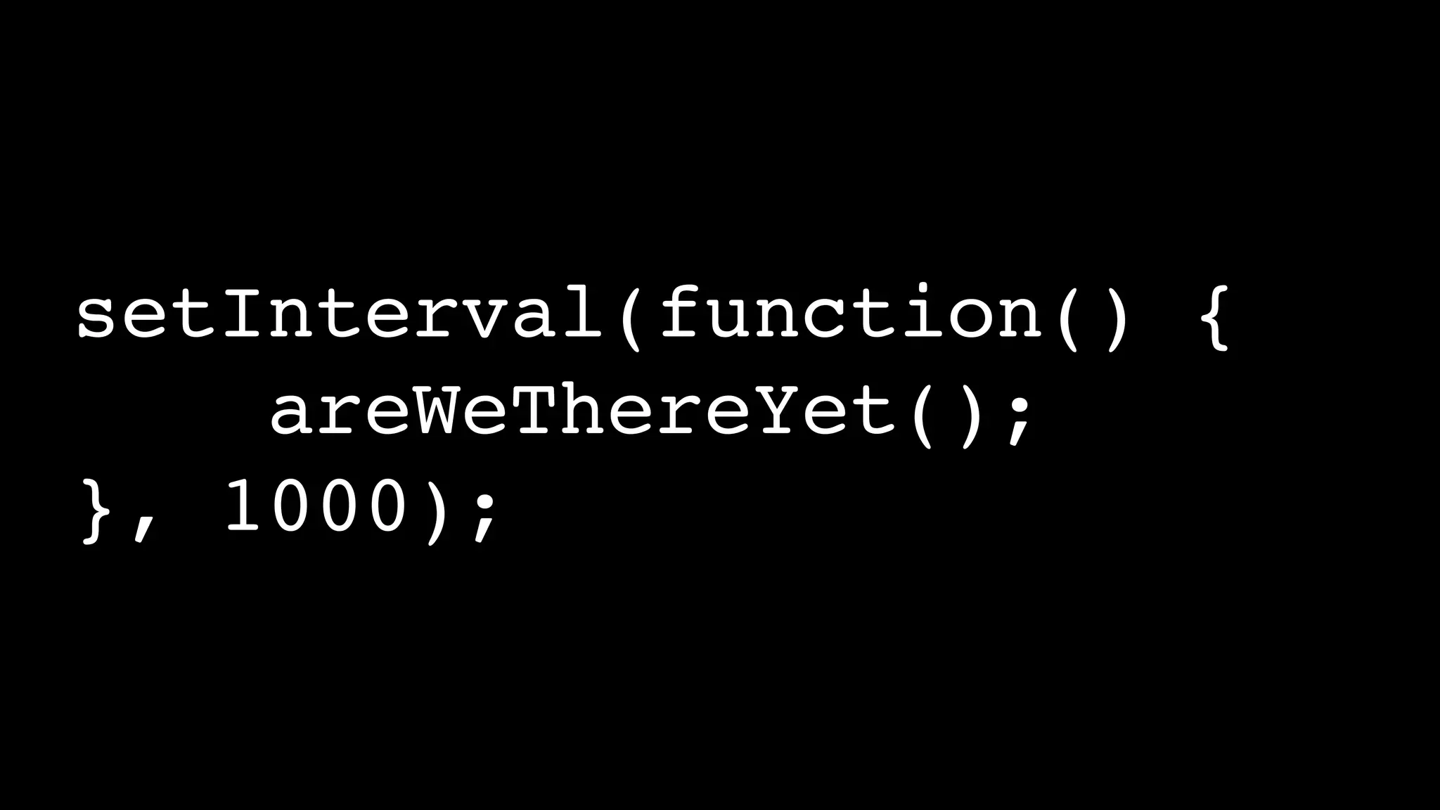 setInterval(function() {
areWeThereYet();
}, 1000);
 