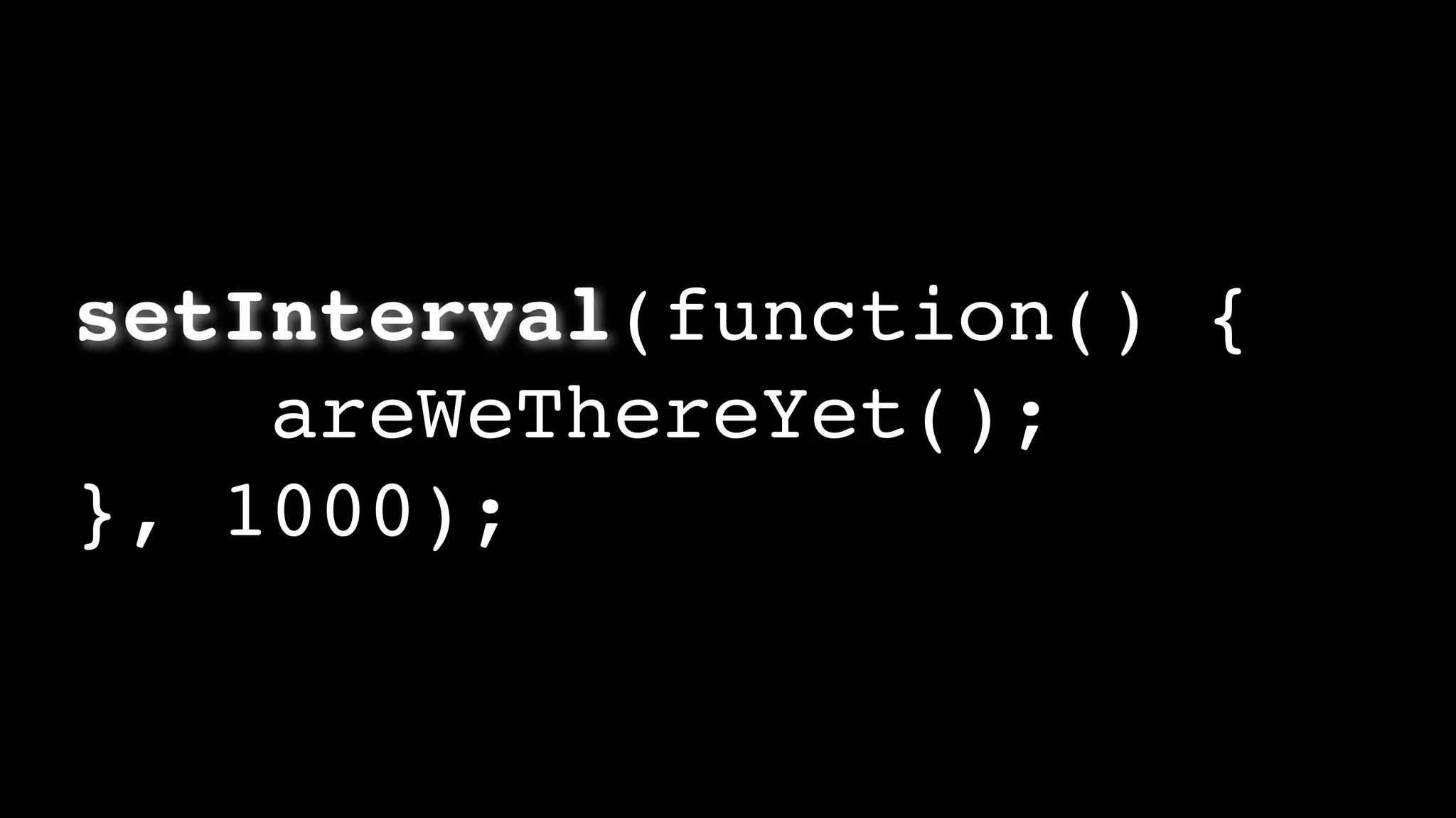 setInterval(function() {
areWeThereYet();
}, 1000);
 