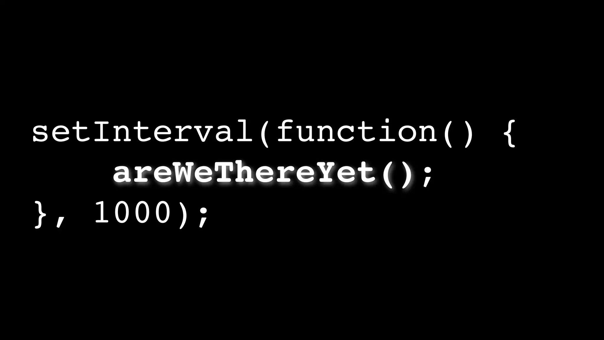 setInterval(function() {
areWeThereYet();
}, 1000);
 