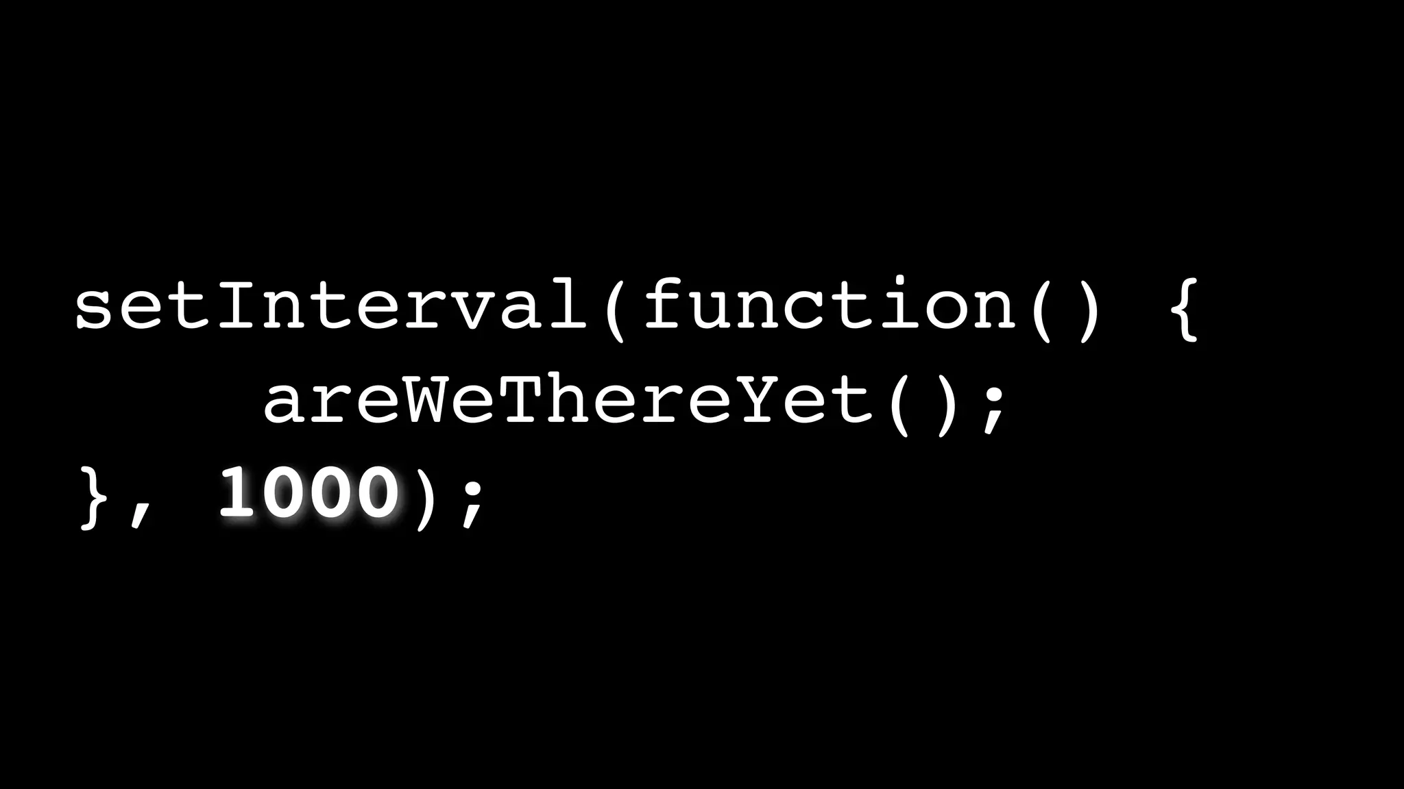 setInterval(function() {
areWeThereYet();
}, 1000);
 