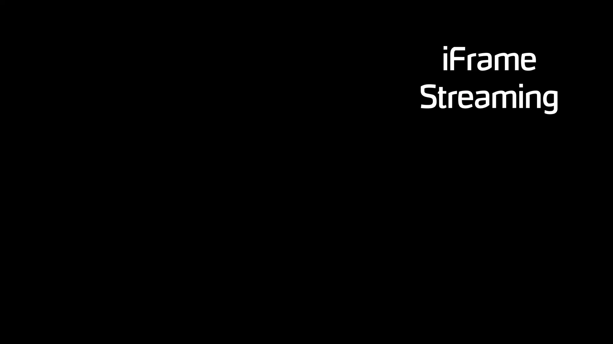 iFrame
Streaming
 