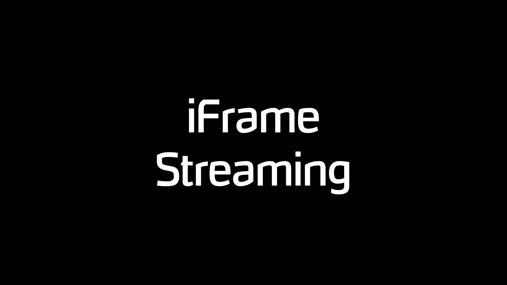 iFrame
Streaming
 