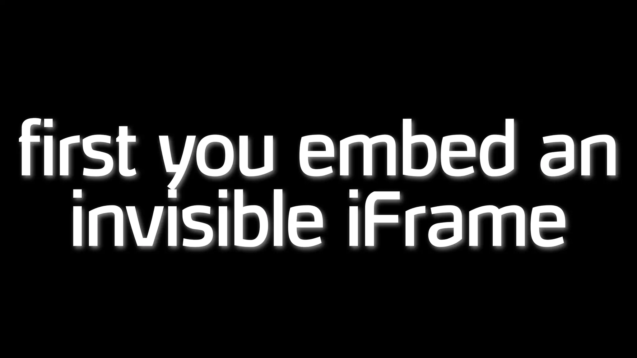 first you embed an
invisible iFrame
 