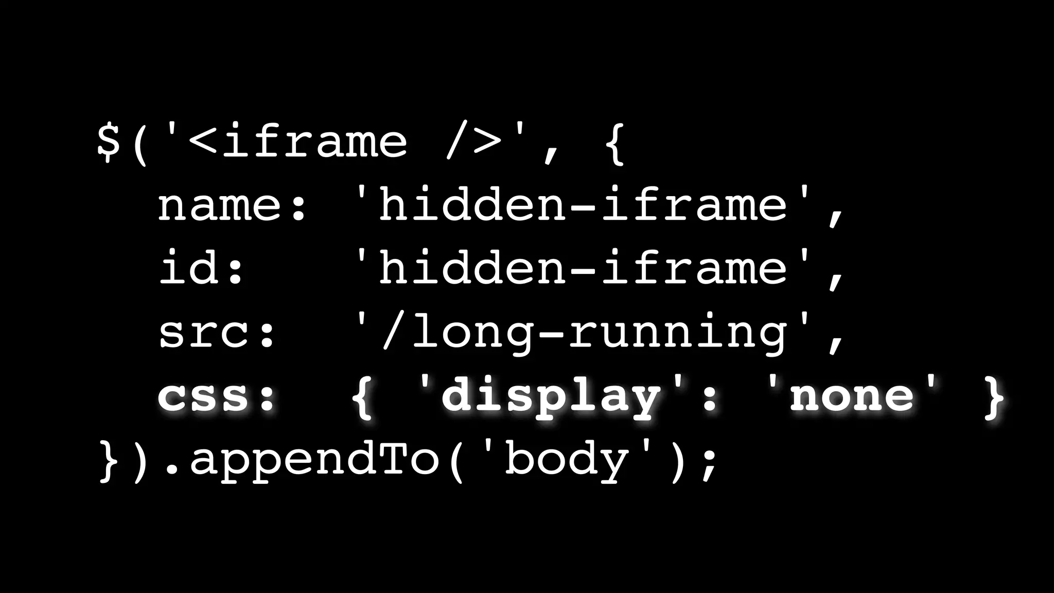 $('<iframe />', {
name: 'hidden-iframe',
id: 'hidden-iframe',
src: '/long-running',
css: { 'display': 'none' }
}).appendTo('body');
 