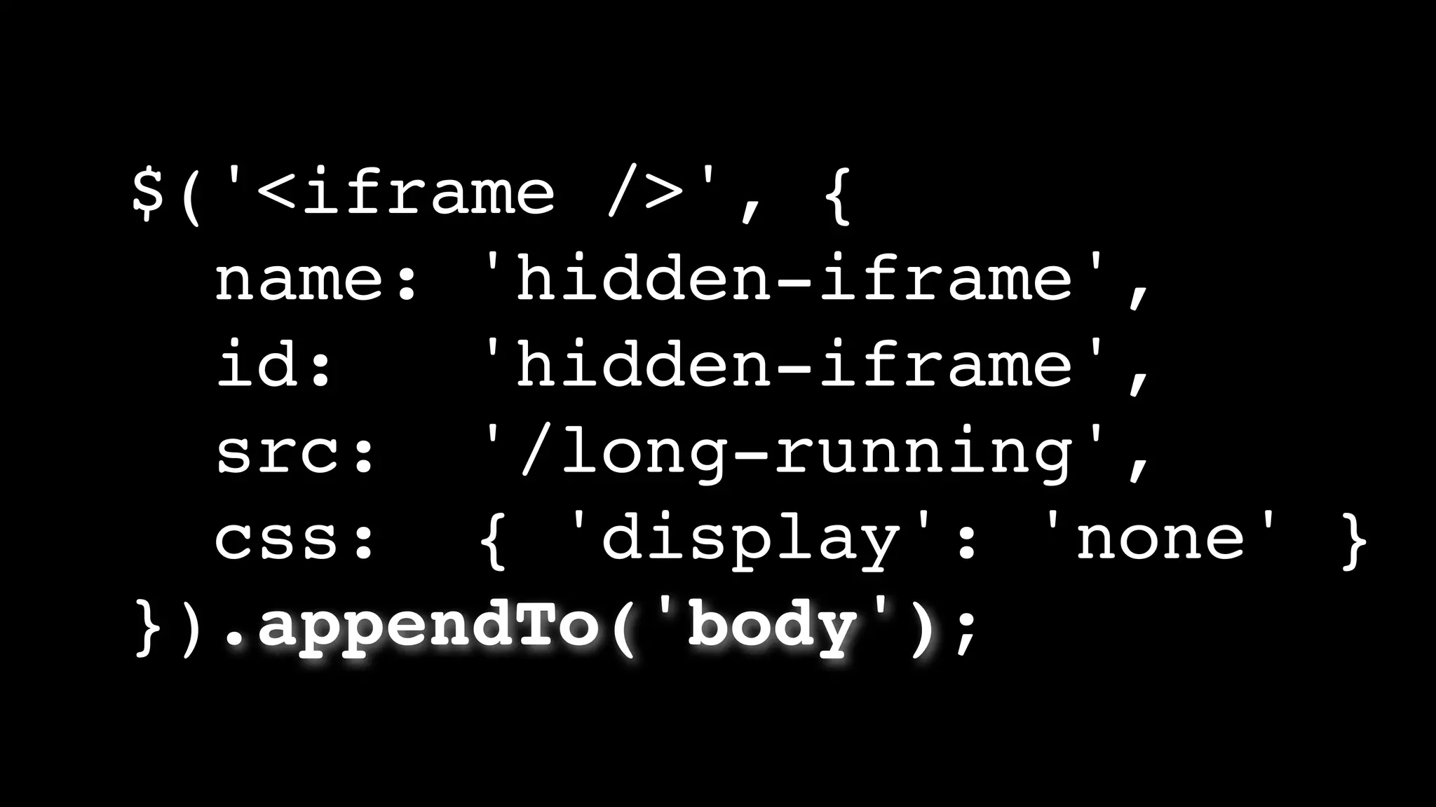 $('<iframe />', {
name: 'hidden-iframe',
id: 'hidden-iframe',
src: '/long-running',
css: { 'display': 'none' }
}).appendTo('body');
 