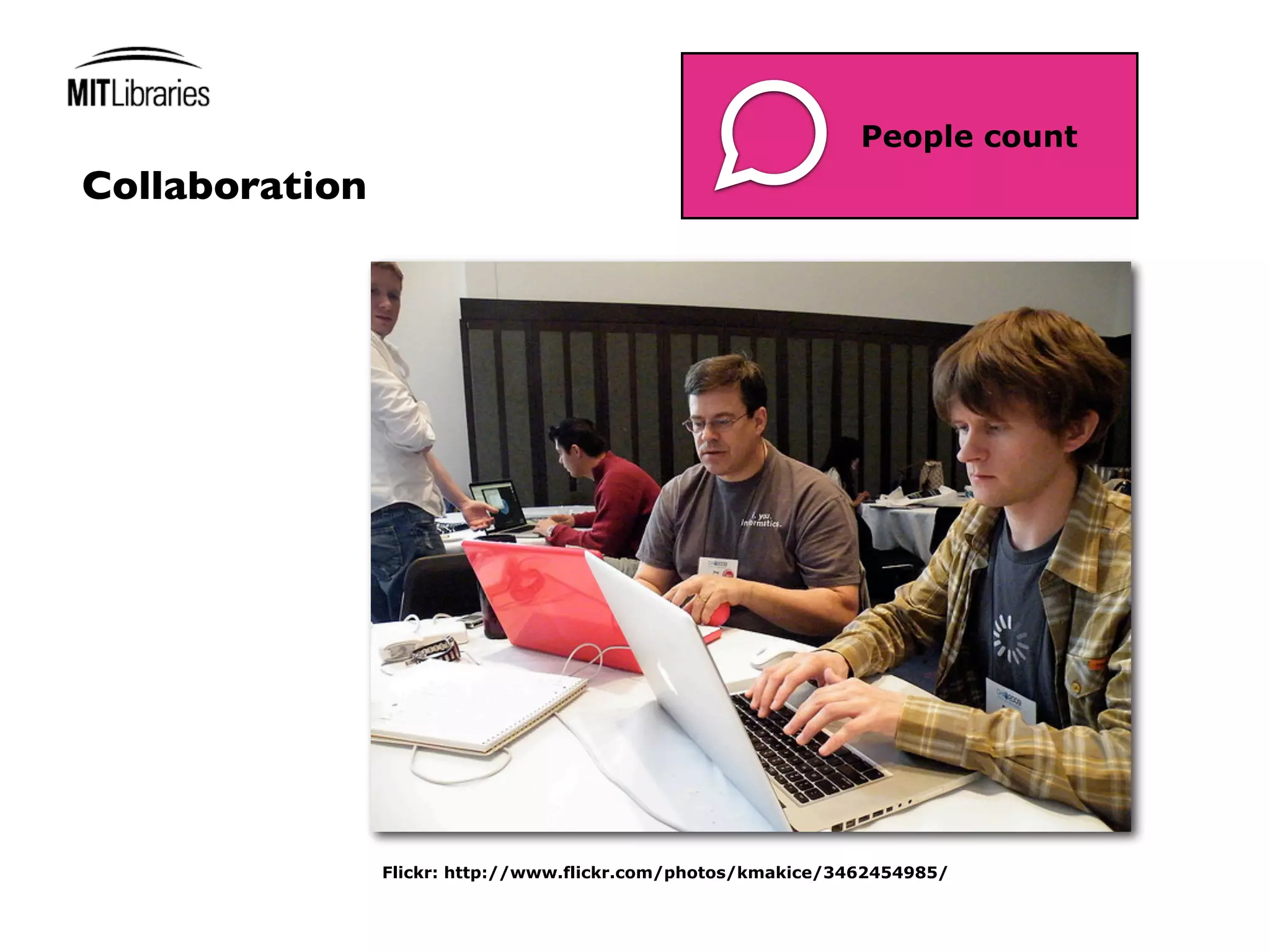 People count
Collaboration




                Flickr: http://www.flickr.com/photos/kmakice/3462454985/
 