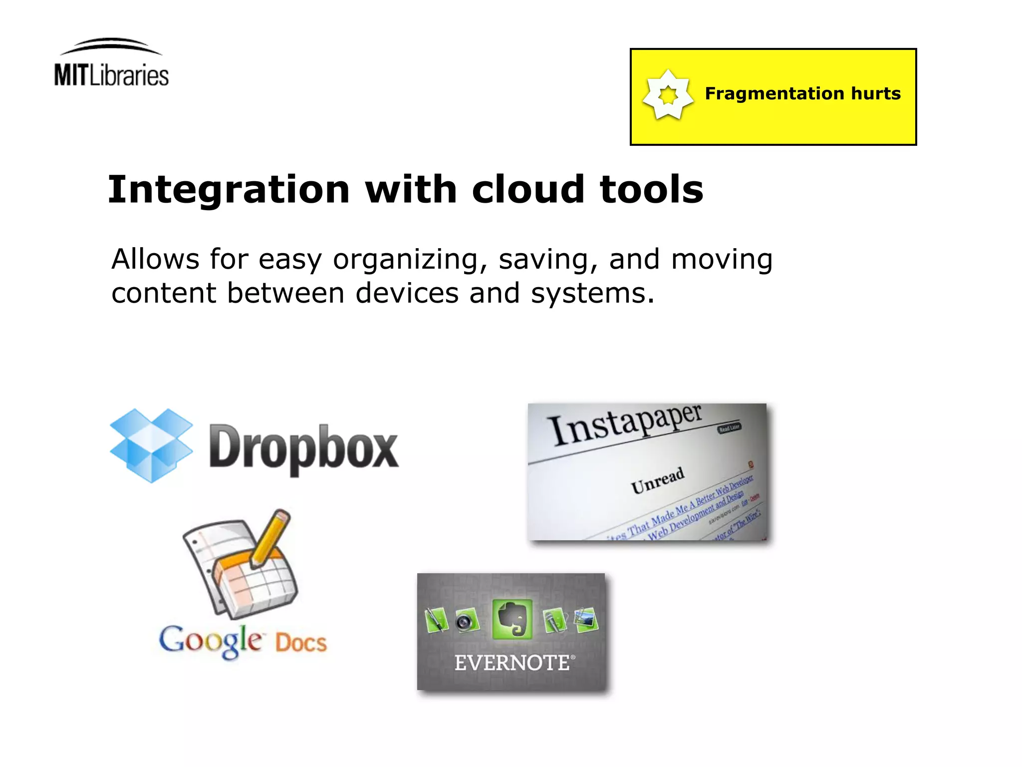 Fragmentation hurts




Integration with cloud tools
Allows for easy organizing, saving, and moving
content between devices and systems.
 