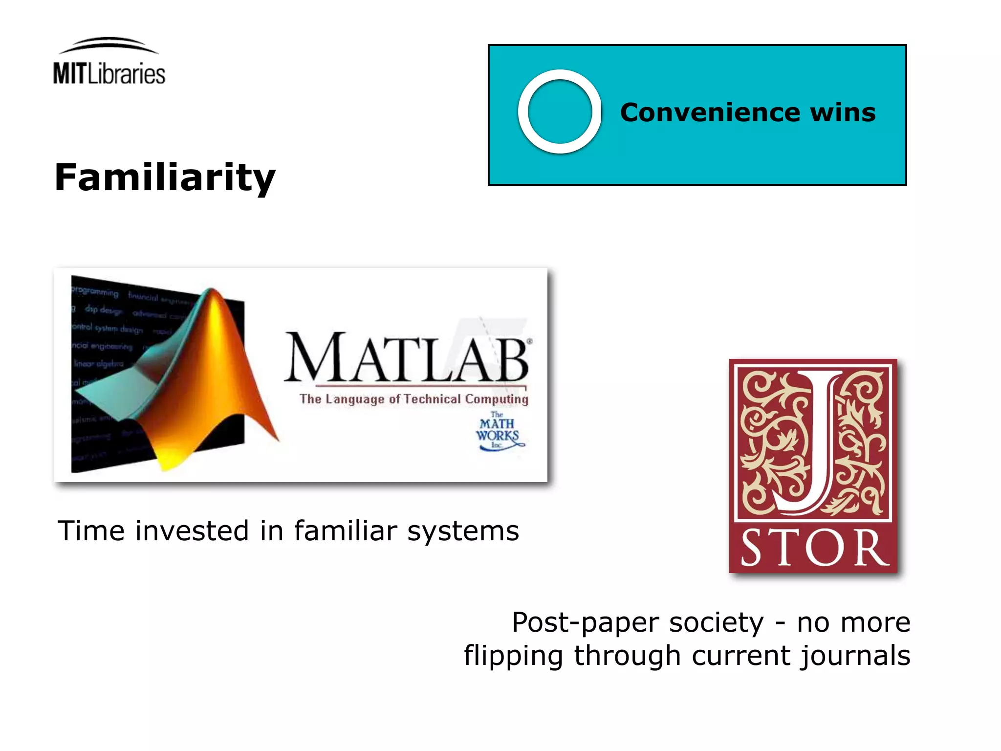 Convenience wins

Familiarity




Time invested in familiar systems


                                Post-paper society - no more
                            flipping through current journals
 