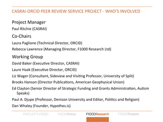 CASRAI-­‐ORCID	
  PEER	
  REVIEW	
  SERVICE	
  PROJECT	
  -­‐	
  WHO’S	
  INVOLVED	
  
Project	
  Manager	
  
Paul	
  Ritc...