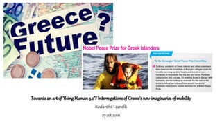 Towards an art of ‘Being Human3.0’?Interrogations of Greece’s newimaginaries of mobility
Rodanthi Tzanelli
27.08.2016
 