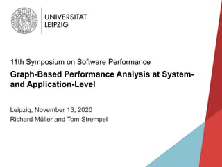 Graph-Based Performance Analysis at System-
and Application-Level
11th Symposium on Software Performance
Leipzig, November 13, 2020
Richard Müller and Tom Strempel
 