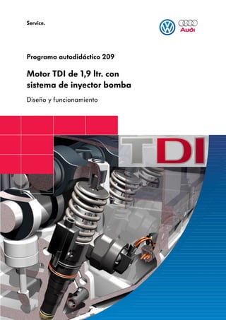1
Service.
Motor TDI de 1,9 ltr. con
sistema de inyector bomba
Diseño y funcionamiento
Programa autodidáctico 209
 