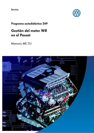 Gestión del motor W8
en el Passat
Motronic ME 7.1.1
Programa autodidáctico 249
Service.
 