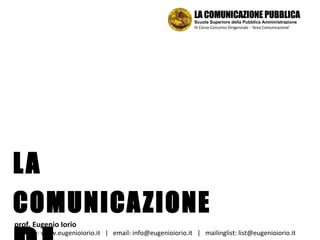 LA COMUNICAZIONE DI SERVIZIO prof. Eugenio Iorio  sitoweb: www.eugenioiorio.it  |  email: info@eugenioiorio.it  |  mailinglist: list@eugenioiorio.it 