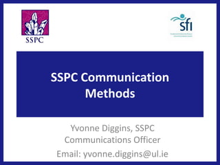 SSPC Communication
Methods
Yvonne Diggins, SSPC
Communications Officer
Email: yvonne.diggins@ul.ie
 